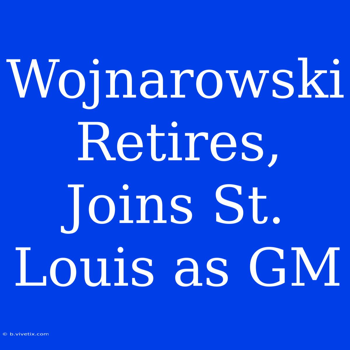 Wojnarowski Retires, Joins St. Louis As GM