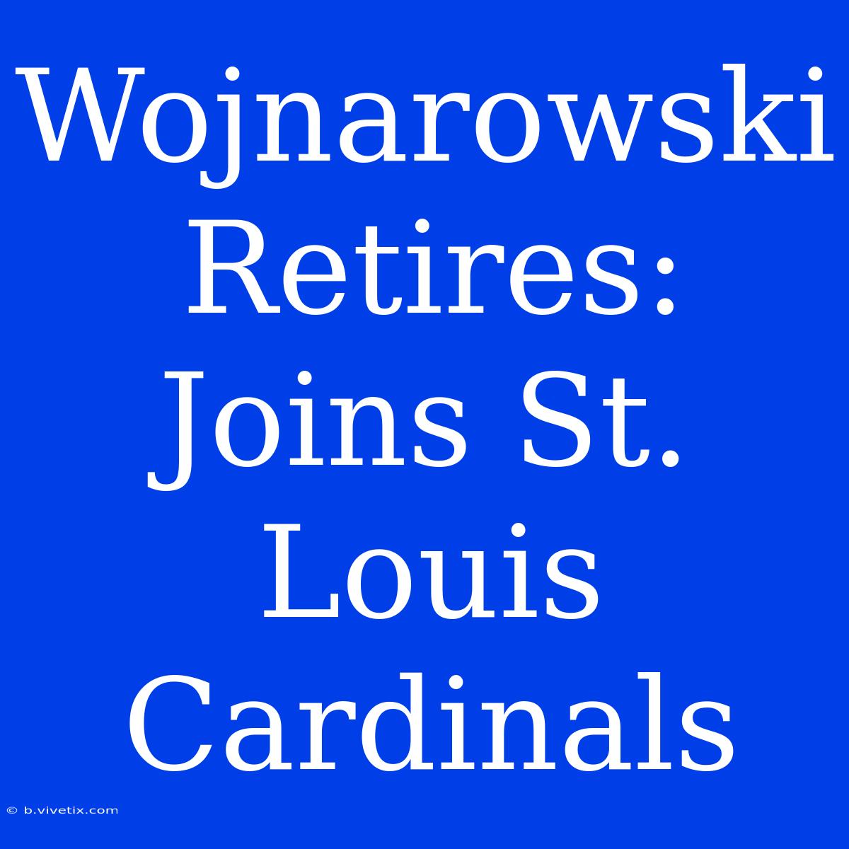 Wojnarowski Retires: Joins St. Louis Cardinals