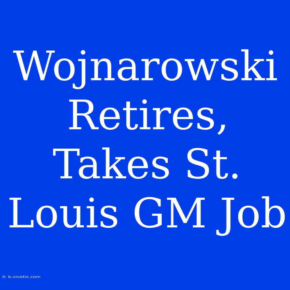 Wojnarowski Retires, Takes St. Louis GM Job