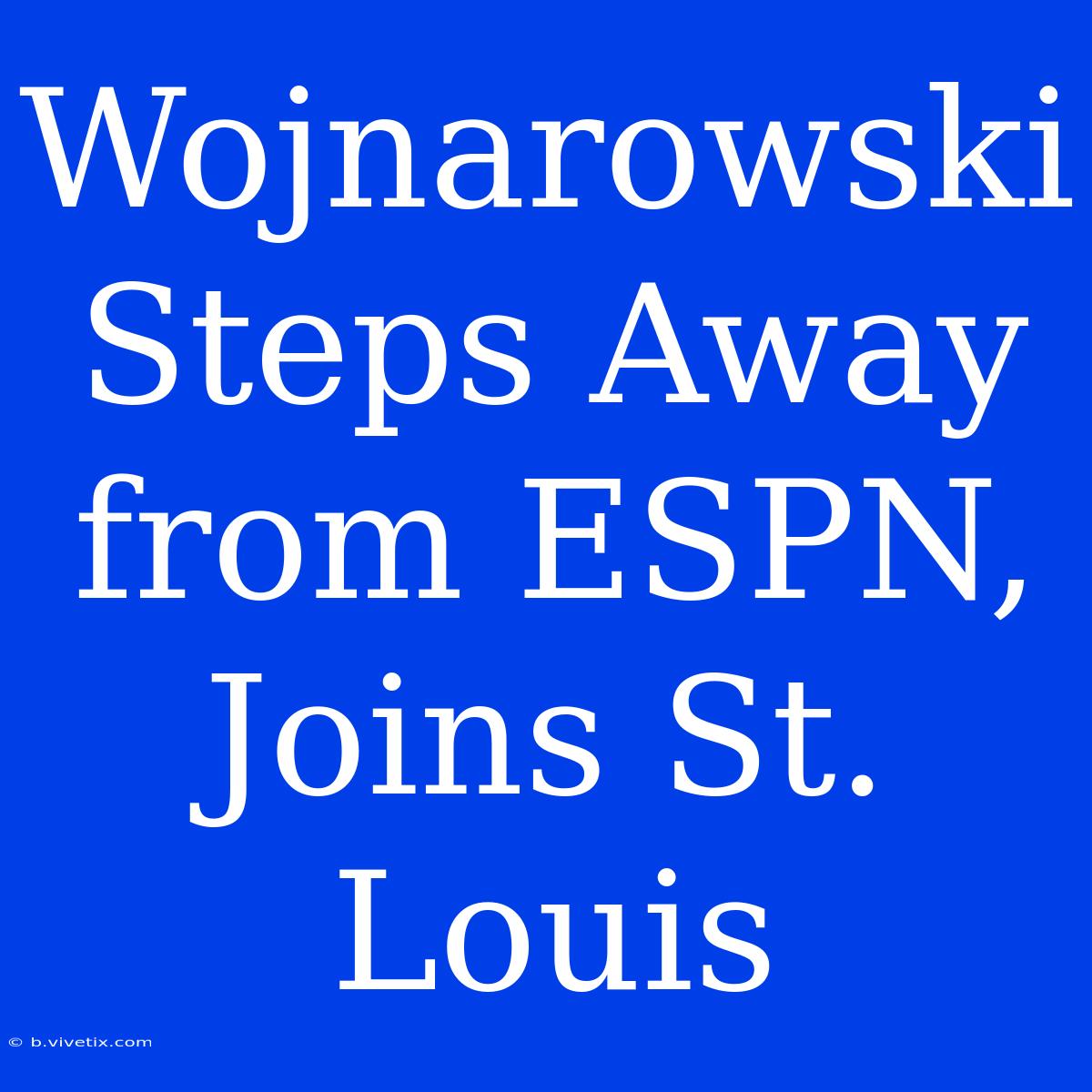 Wojnarowski Steps Away From ESPN, Joins St. Louis