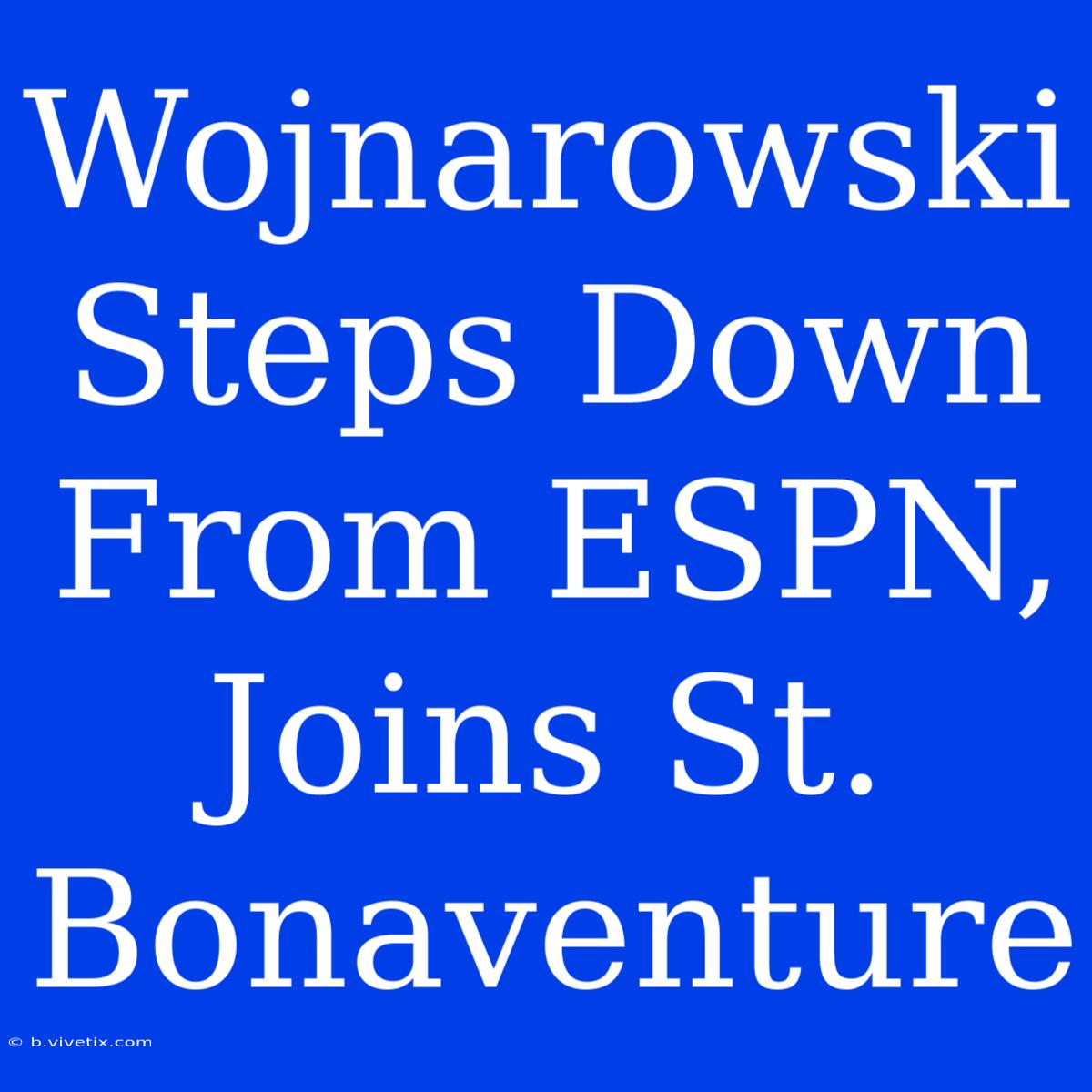 Wojnarowski Steps Down From ESPN, Joins St. Bonaventure