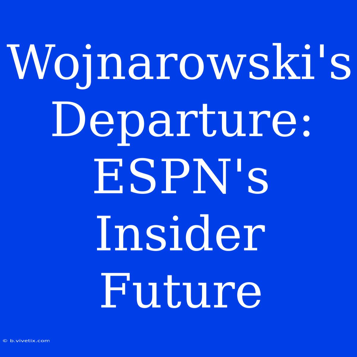 Wojnarowski's Departure:  ESPN's Insider Future