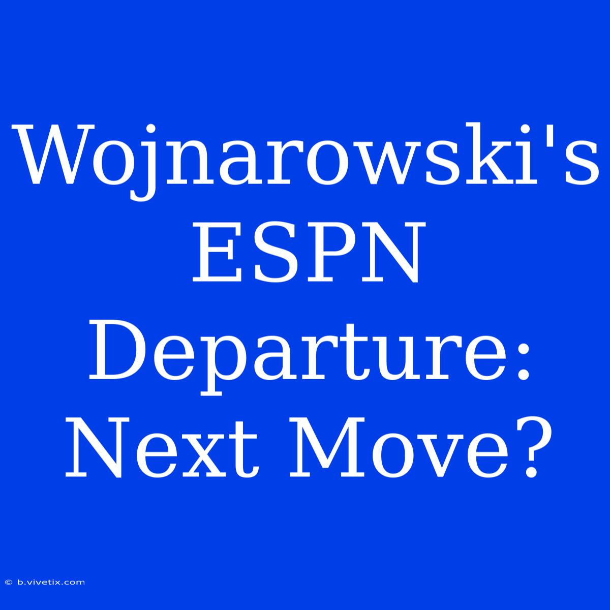 Wojnarowski's ESPN Departure: Next Move?