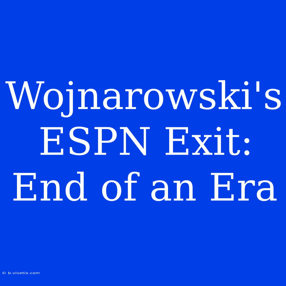 Wojnarowski's ESPN Exit: End Of An Era