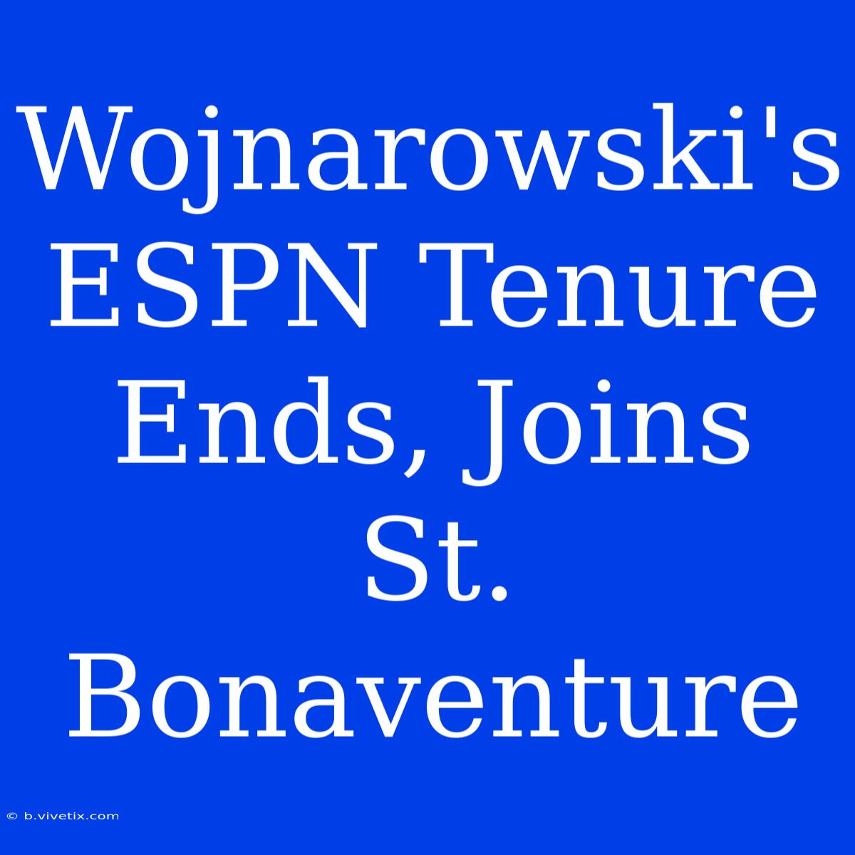 Wojnarowski's ESPN Tenure Ends, Joins St. Bonaventure