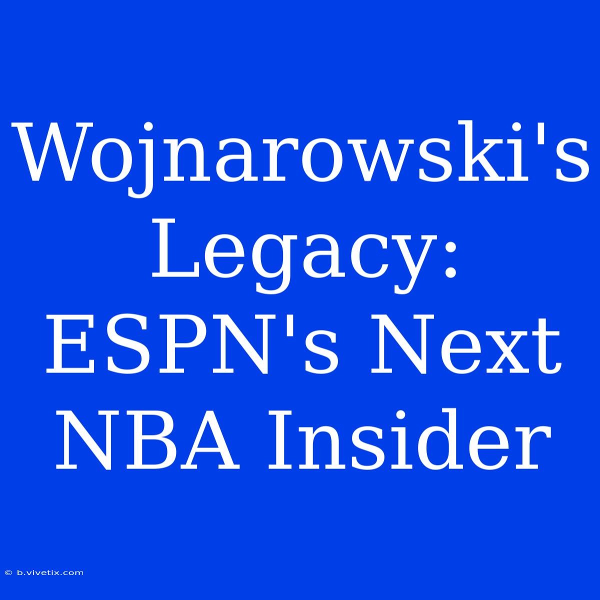 Wojnarowski's Legacy: ESPN's Next NBA Insider