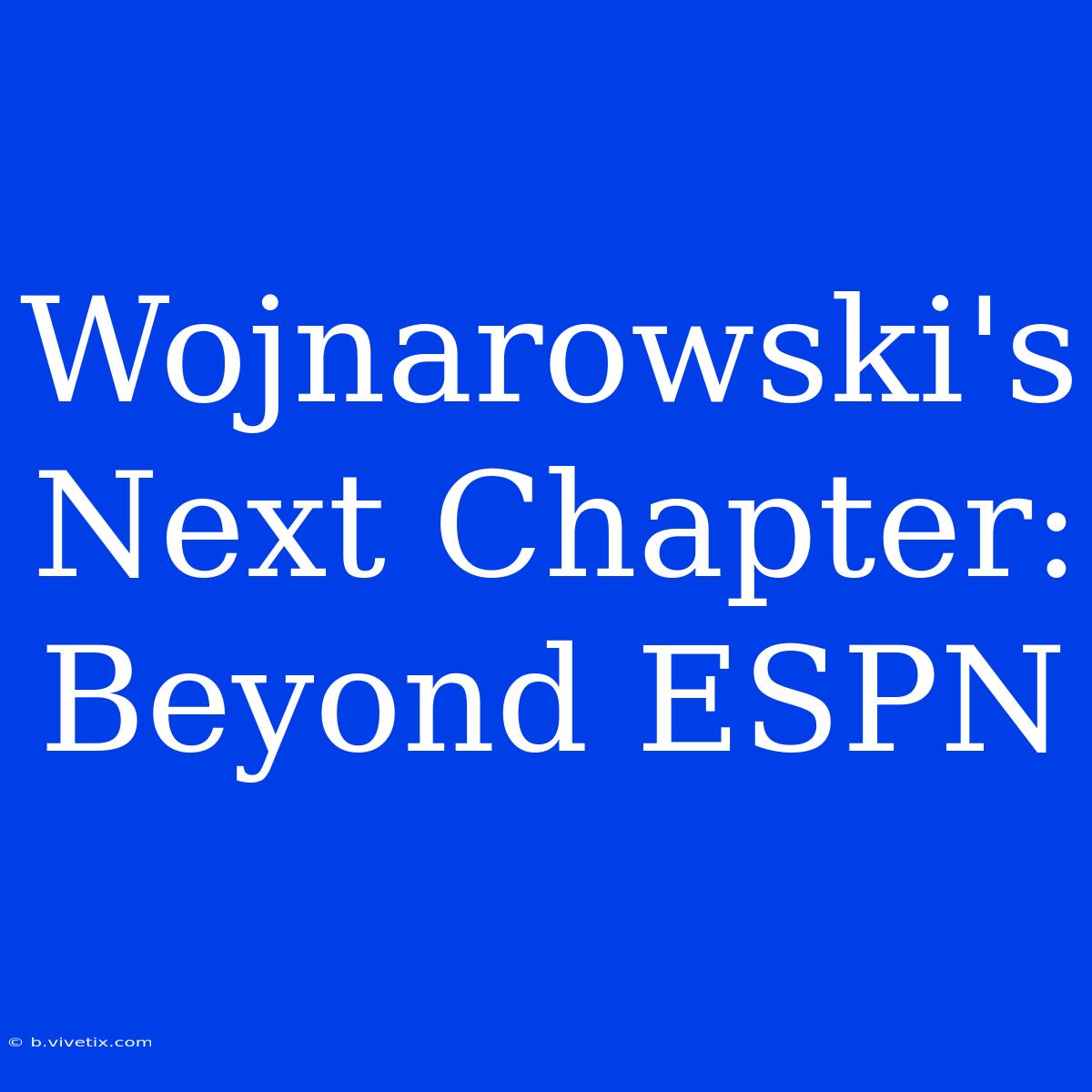 Wojnarowski's Next Chapter: Beyond ESPN