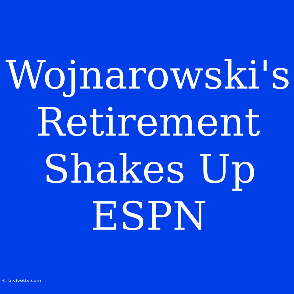 Wojnarowski's Retirement Shakes Up ESPN 