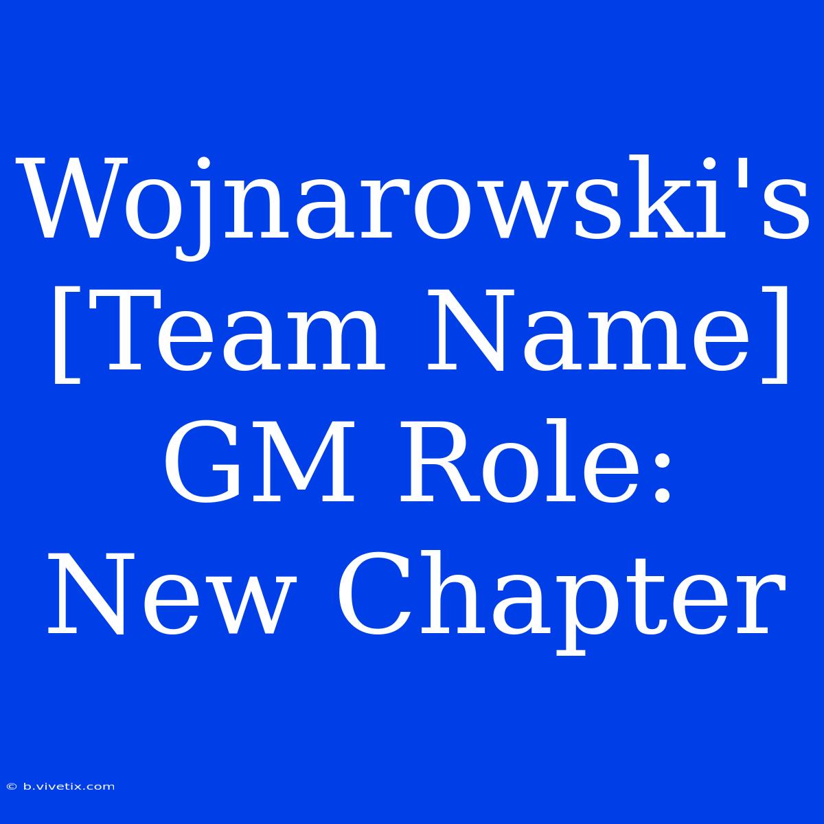 Wojnarowski's [Team Name] GM Role: New Chapter