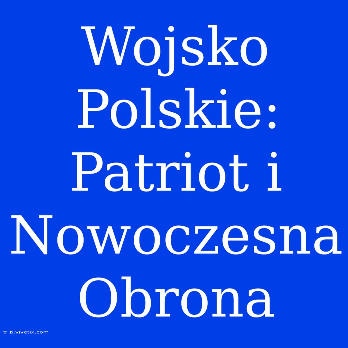 Wojsko Polskie: Patriot I Nowoczesna Obrona