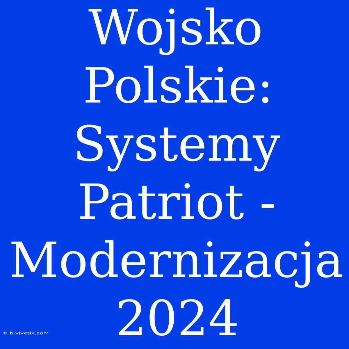 Wojsko Polskie: Systemy Patriot - Modernizacja 2024