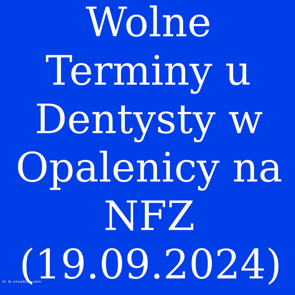 Wolne Terminy U Dentysty W Opalenicy Na NFZ (19.09.2024)