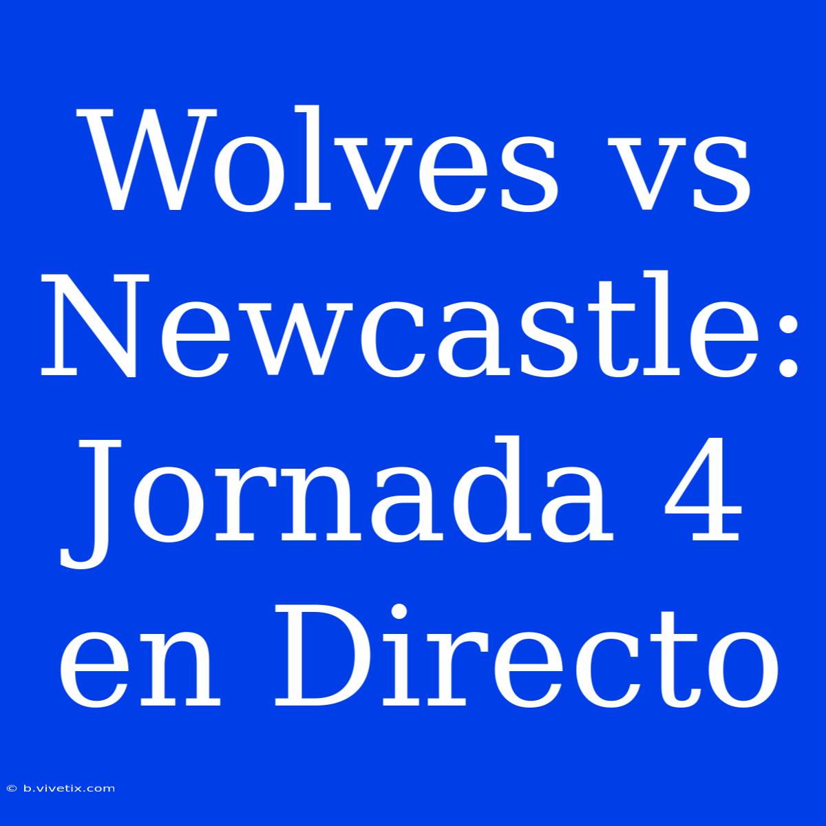 Wolves Vs Newcastle: Jornada 4 En Directo