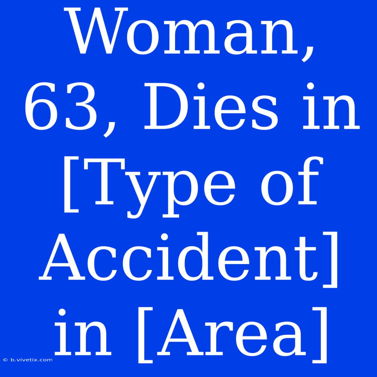 Woman, 63, Dies In [Type Of Accident] In [Area]