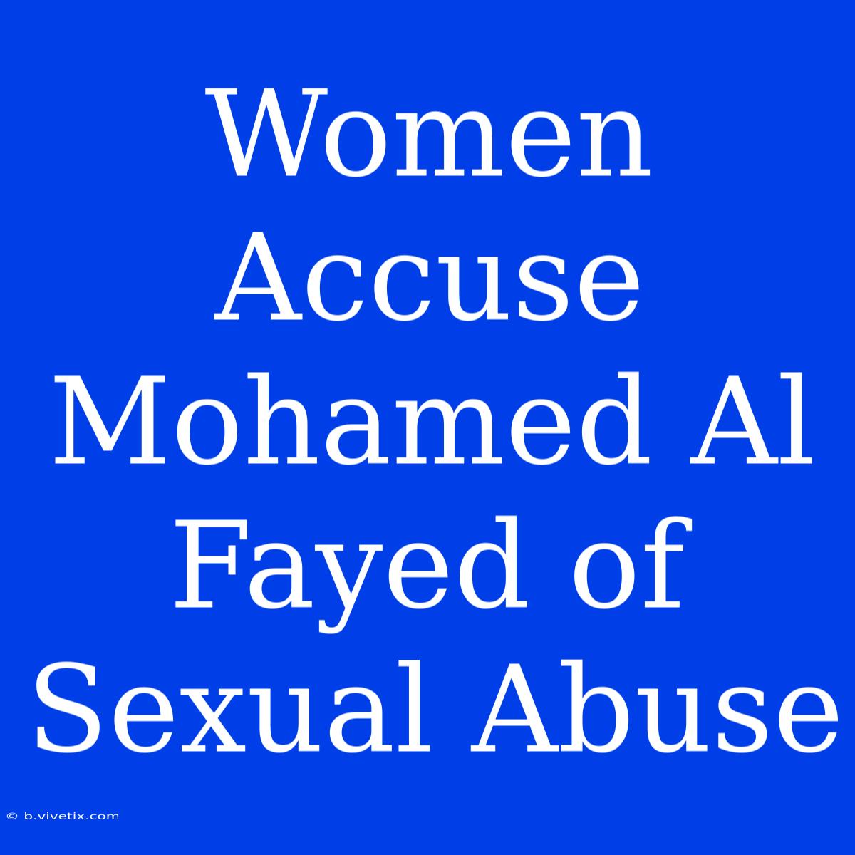 Women Accuse Mohamed Al Fayed Of Sexual Abuse