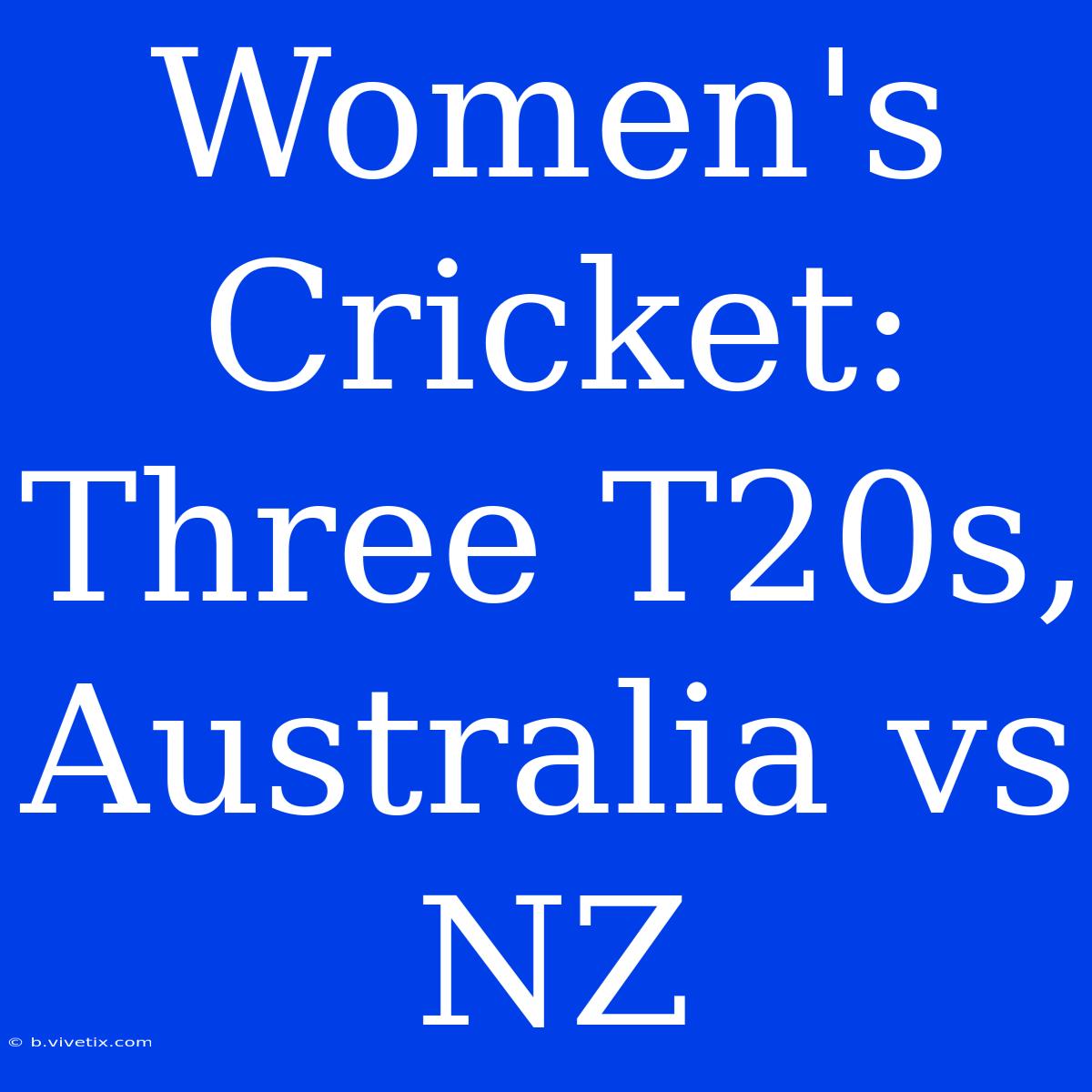 Women's Cricket: Three T20s, Australia Vs NZ