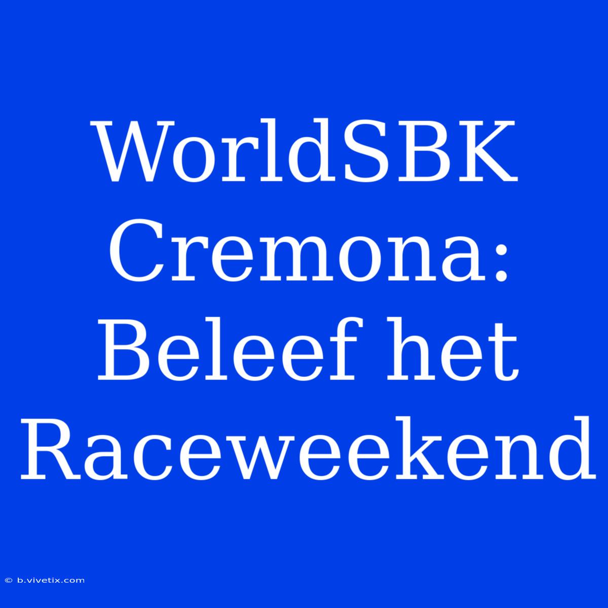 WorldSBK Cremona: Beleef Het Raceweekend