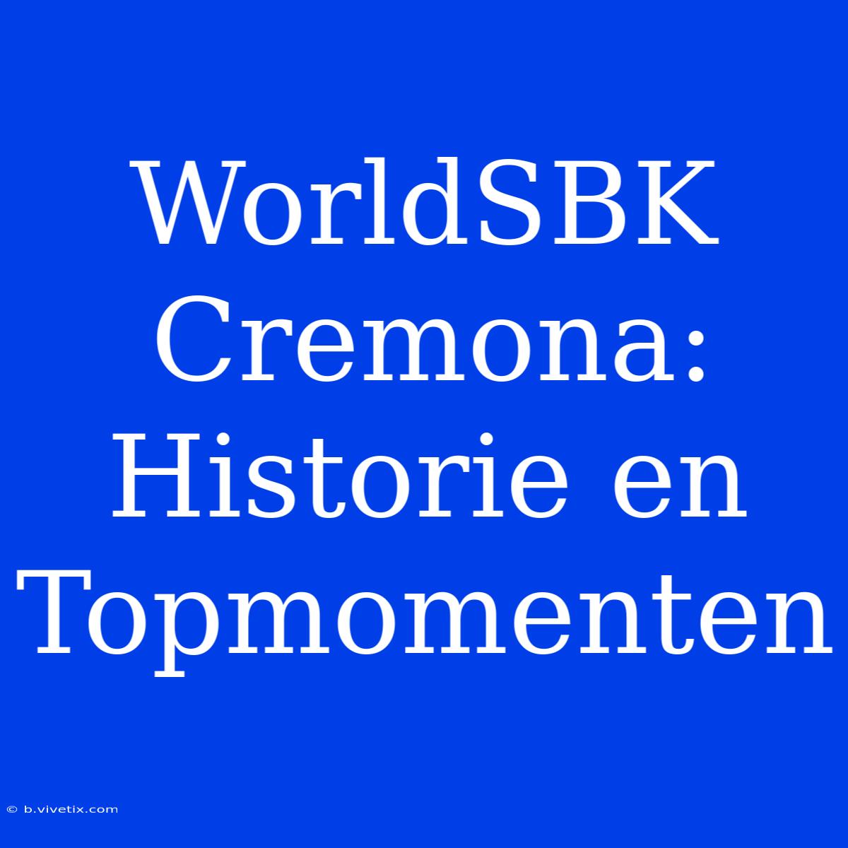 WorldSBK Cremona: Historie En Topmomenten