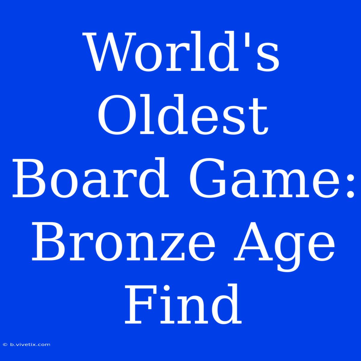 World's Oldest Board Game: Bronze Age Find 