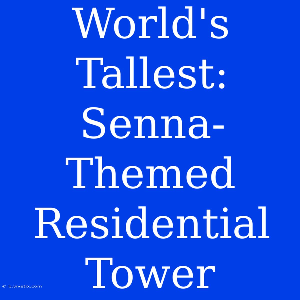 World's Tallest: Senna-Themed Residential Tower 