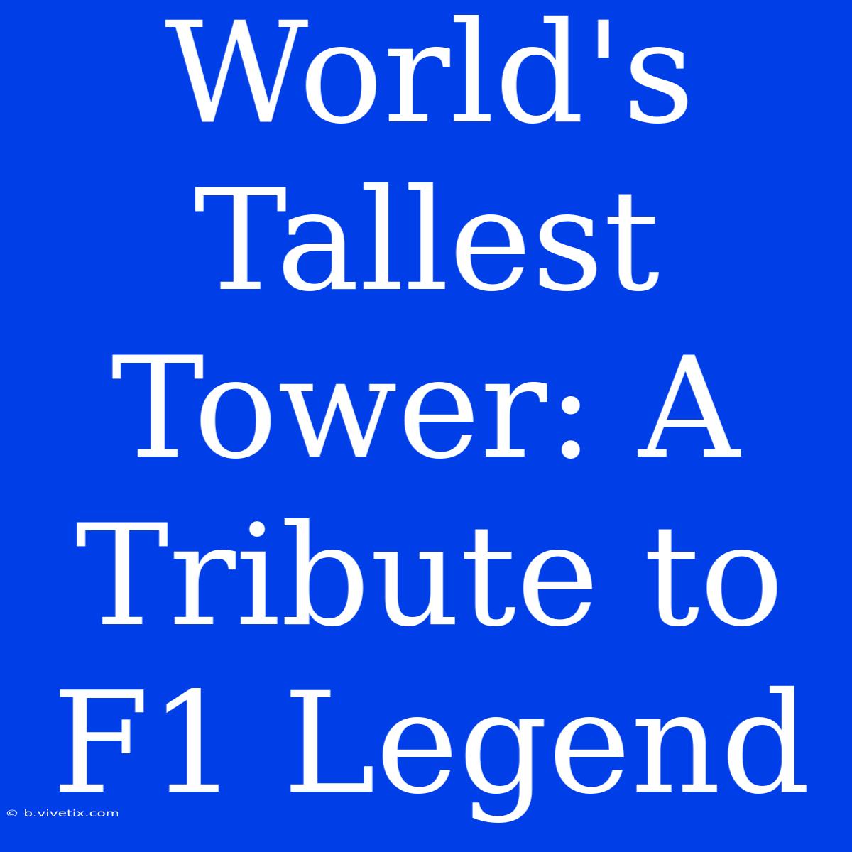 World's Tallest Tower: A Tribute To F1 Legend