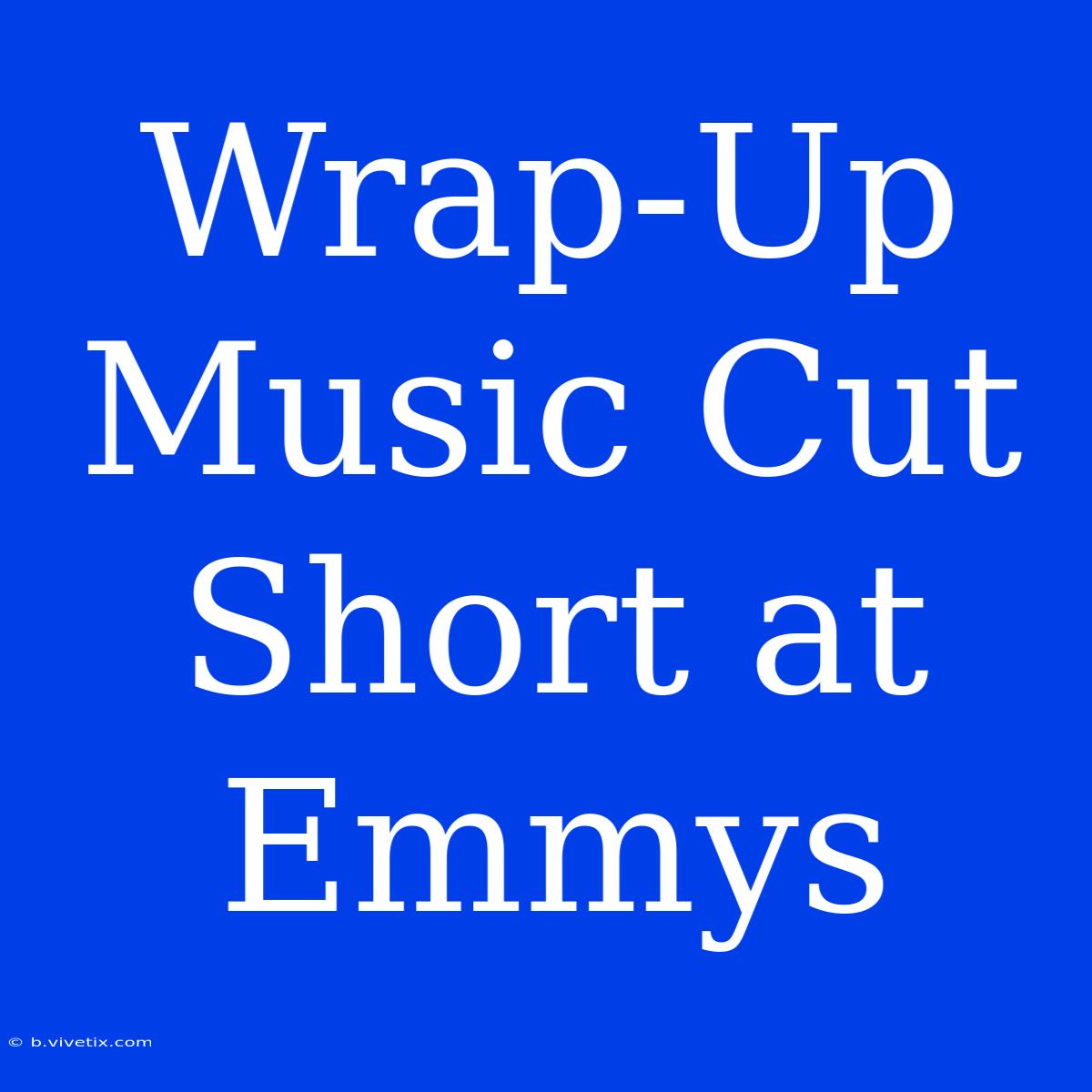 Wrap-Up Music Cut Short At Emmys