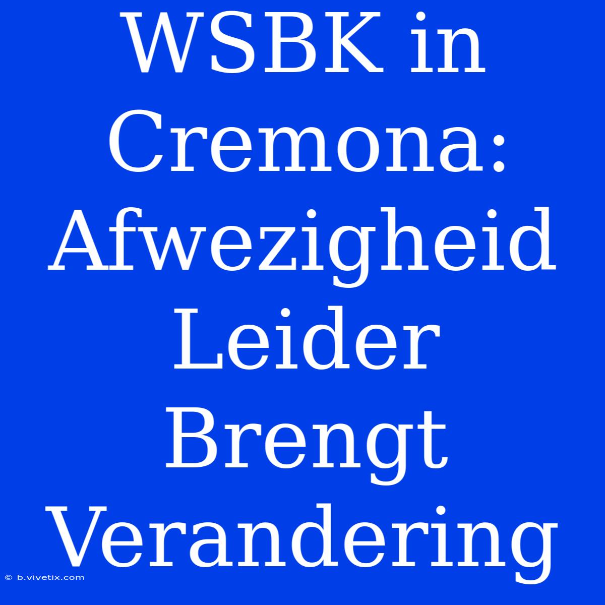 WSBK In Cremona: Afwezigheid Leider Brengt Verandering