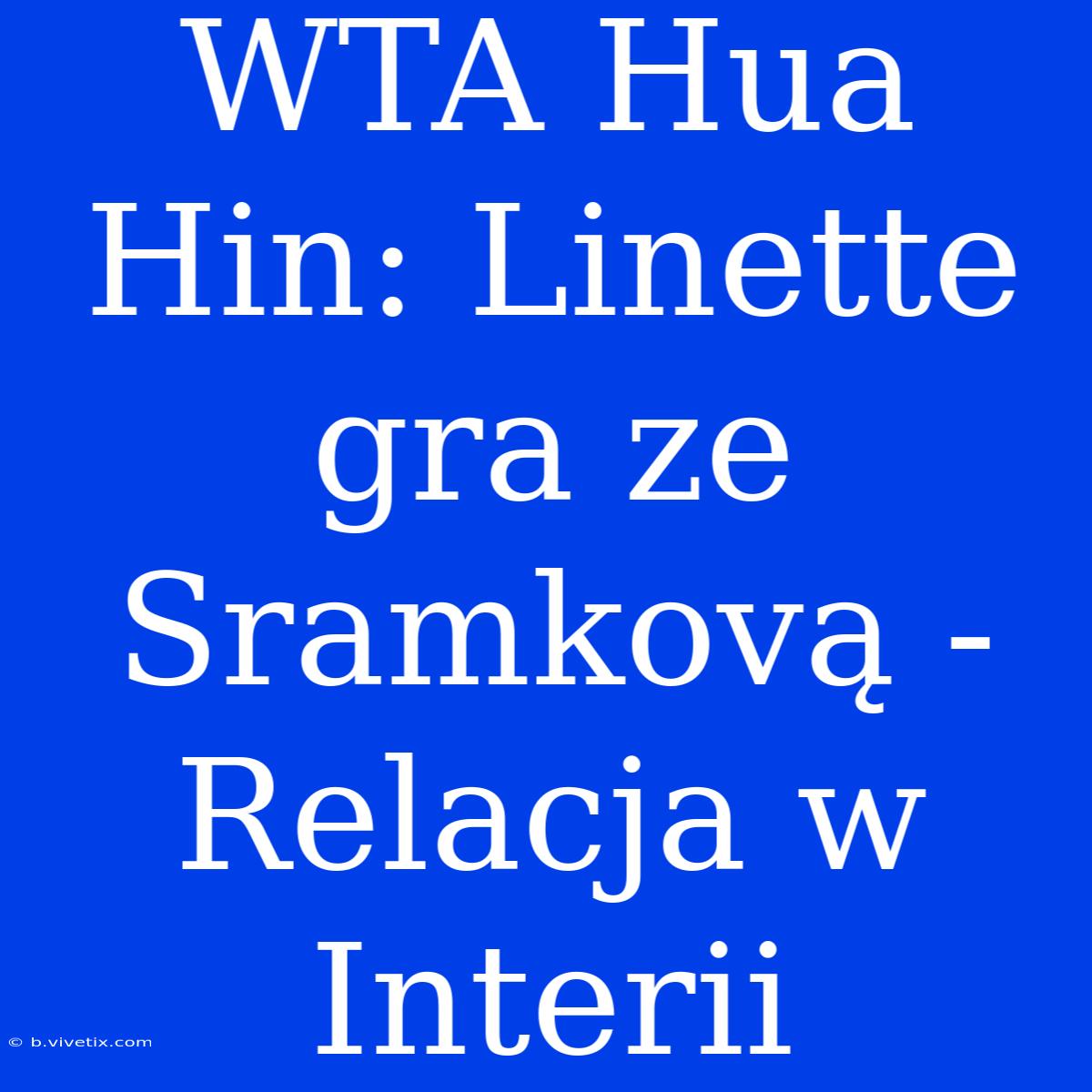 WTA Hua Hin: Linette Gra Ze Sramkovą - Relacja W Interii