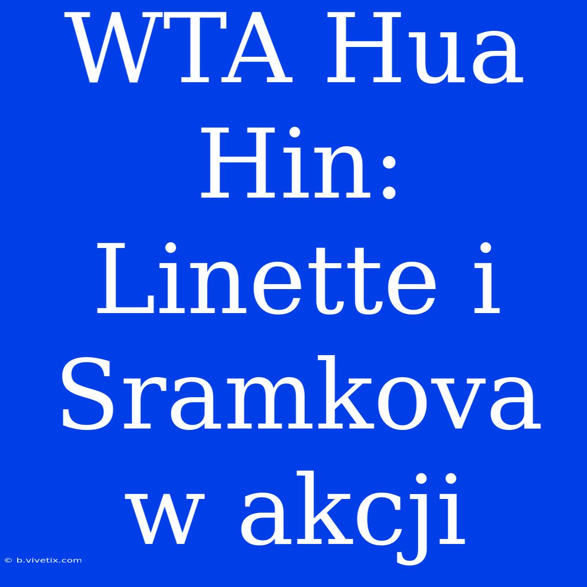 WTA Hua Hin: Linette I Sramkova W Akcji