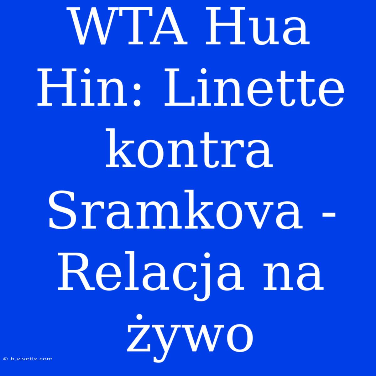 WTA Hua Hin: Linette Kontra Sramkova - Relacja Na Żywo