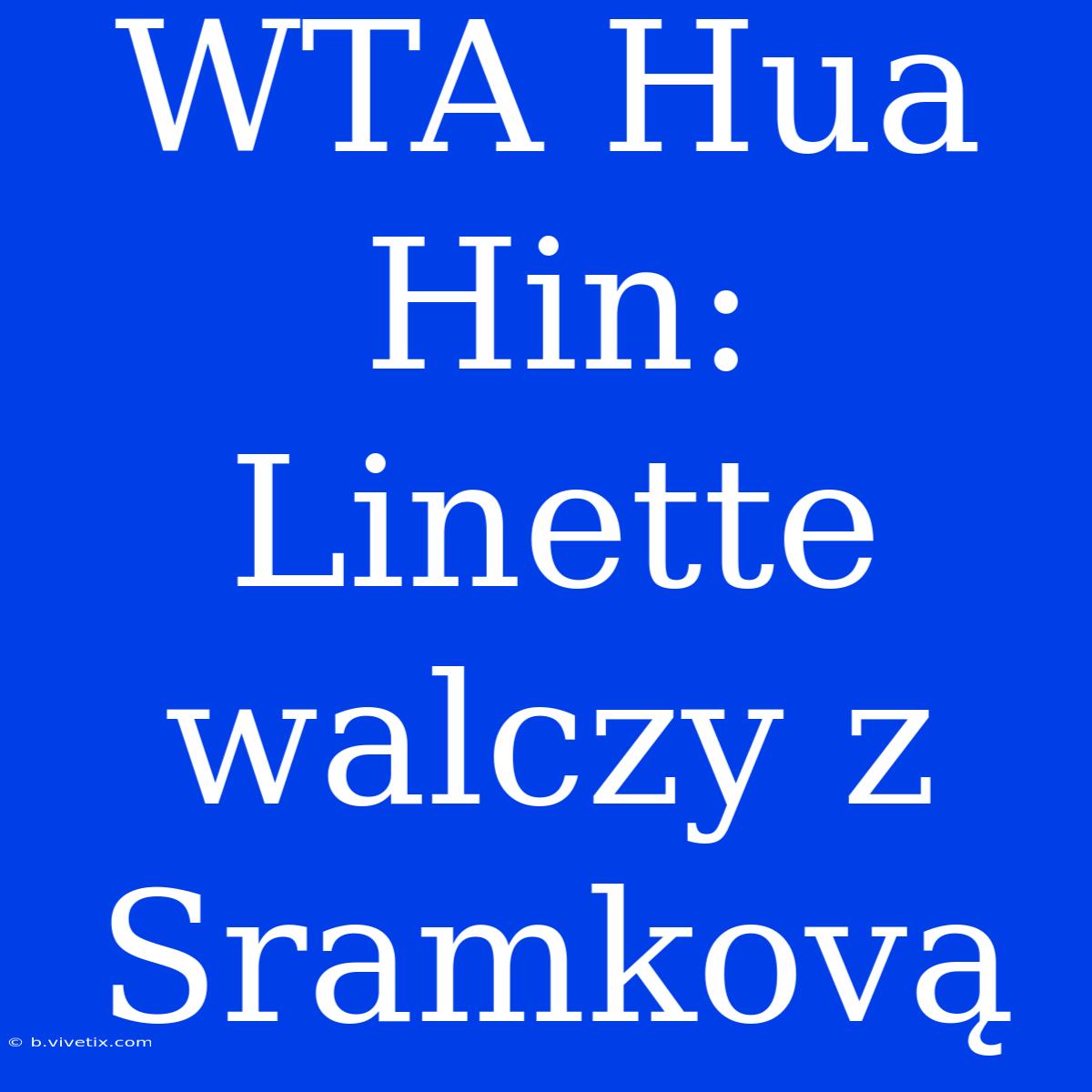 WTA Hua Hin: Linette Walczy Z Sramkovą