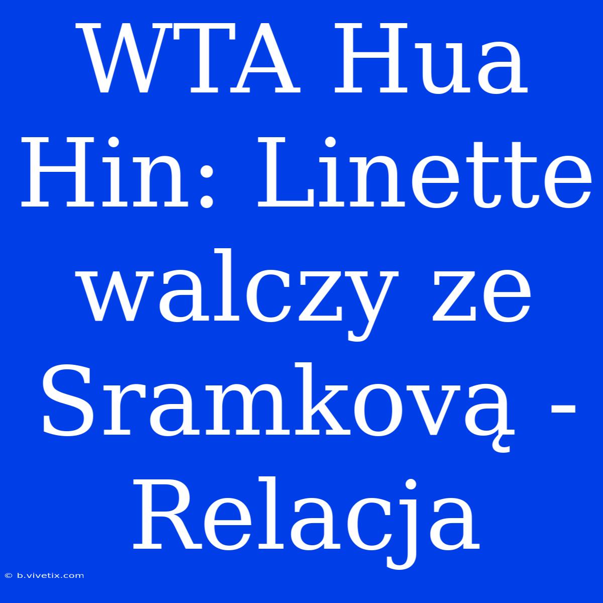 WTA Hua Hin: Linette Walczy Ze Sramkovą - Relacja