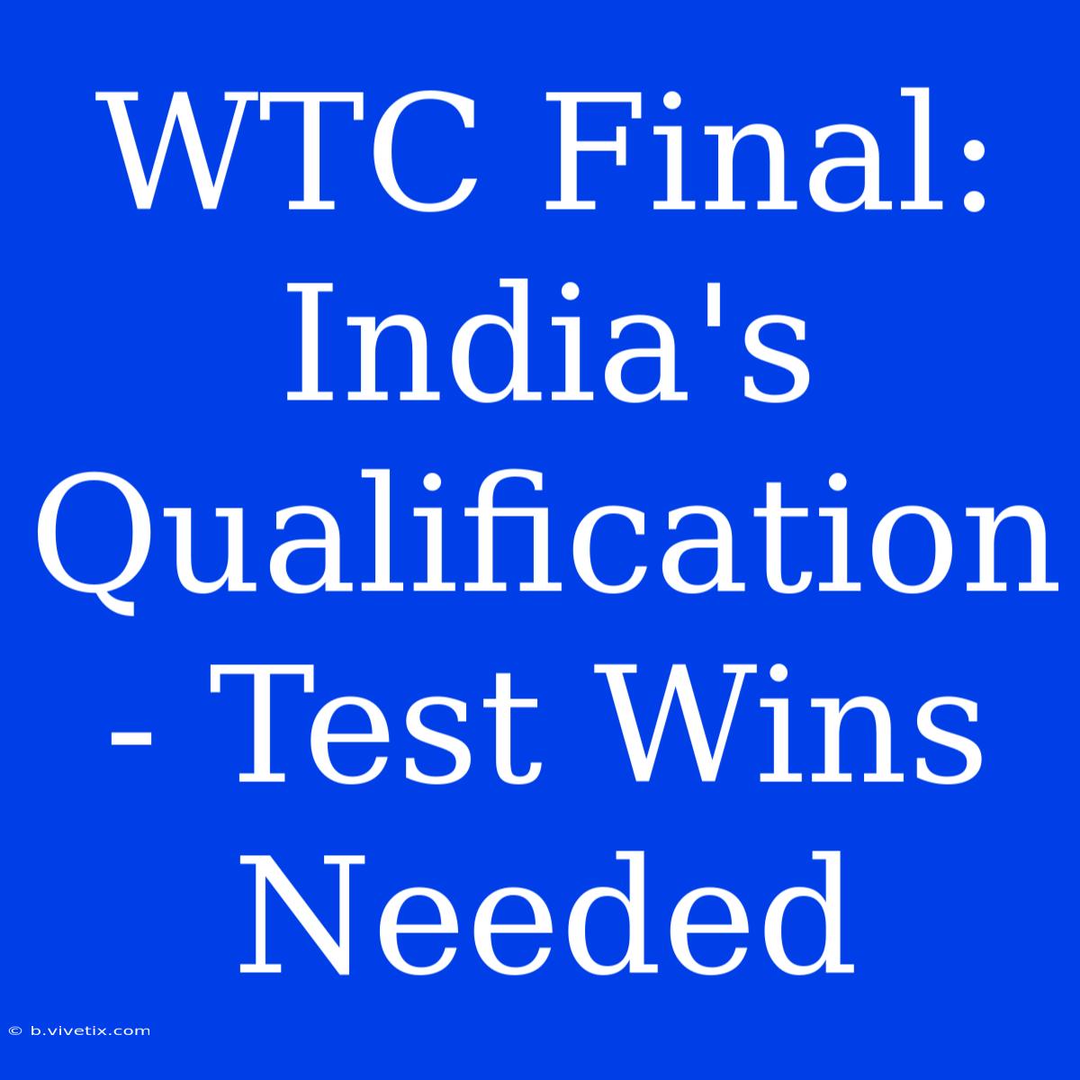 WTC Final: India's Qualification - Test Wins Needed 