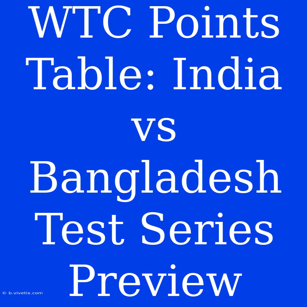 WTC Points Table: India Vs Bangladesh Test Series Preview