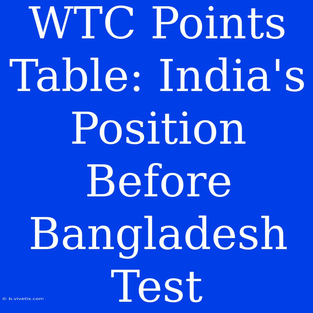 WTC Points Table: India's Position Before Bangladesh Test