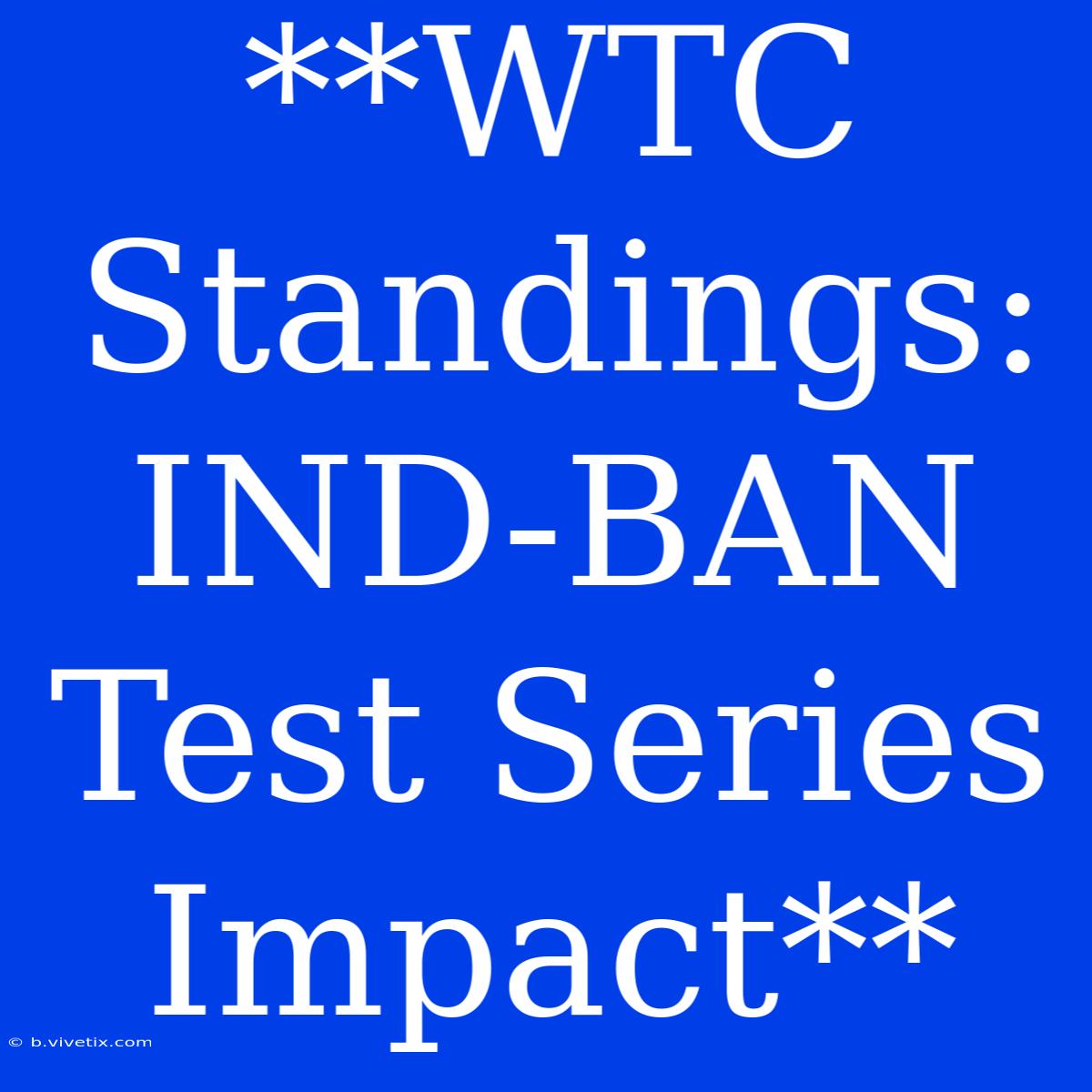 **WTC Standings: IND-BAN Test Series Impact**