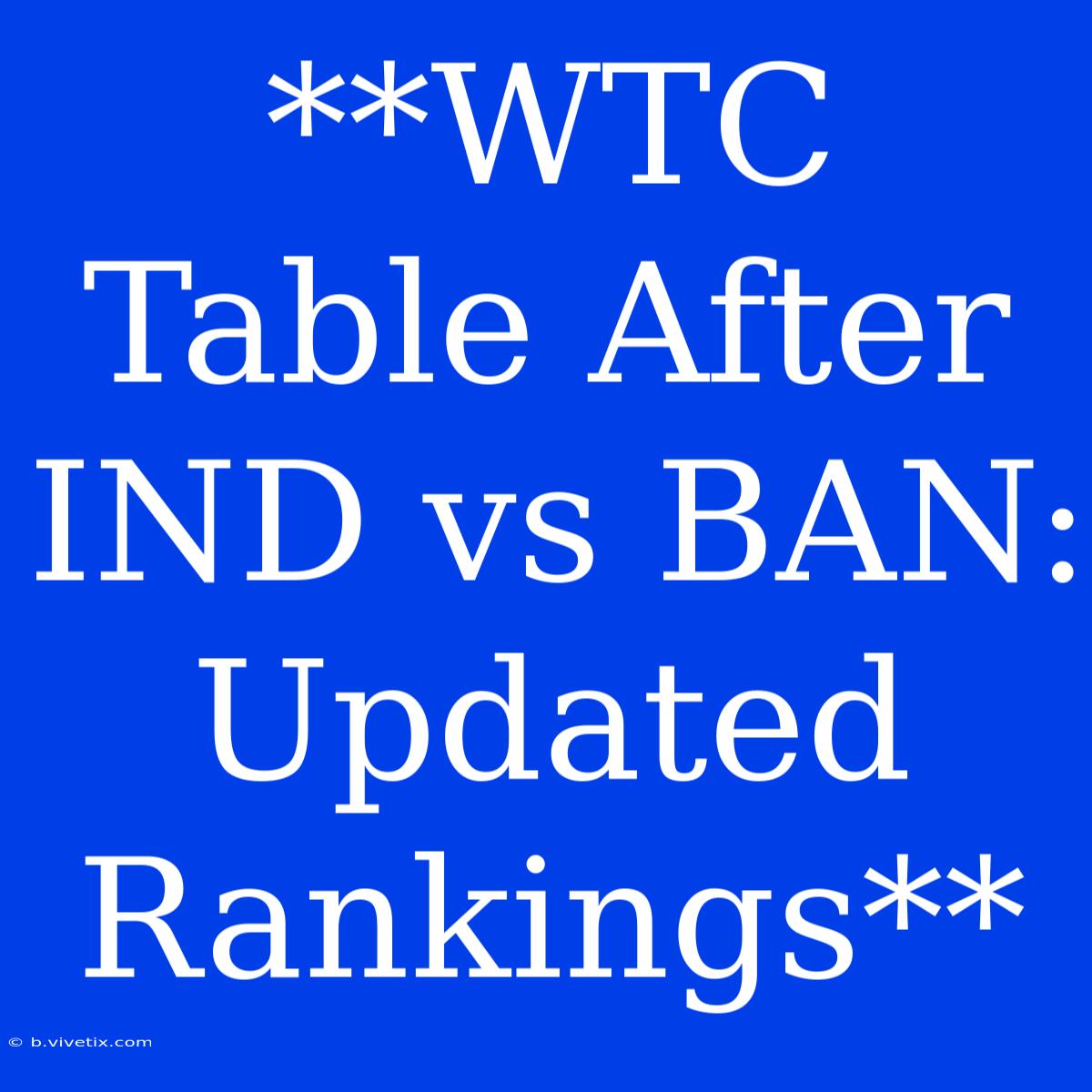 **WTC Table After IND Vs BAN: Updated Rankings**