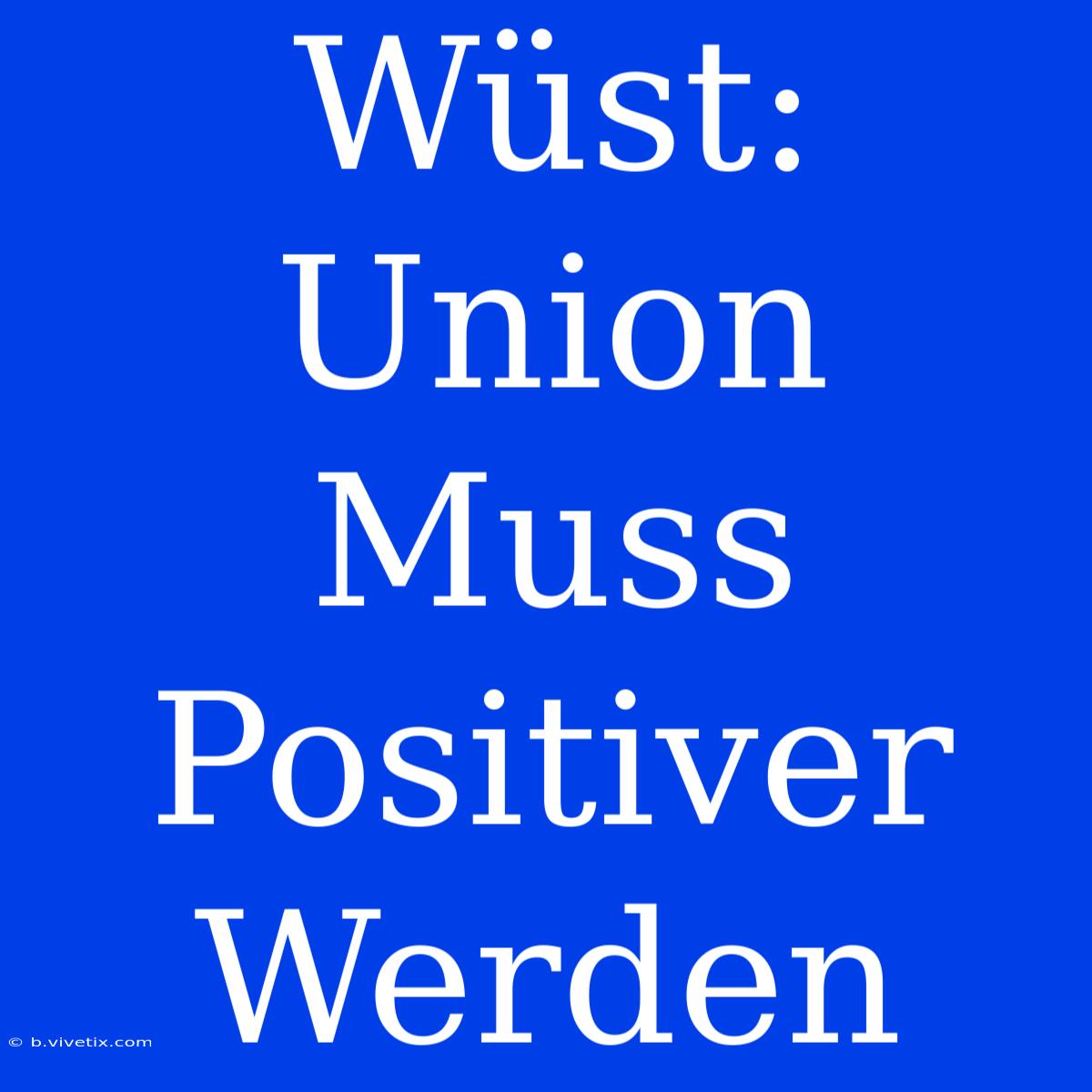 Wüst: Union Muss Positiver Werden 