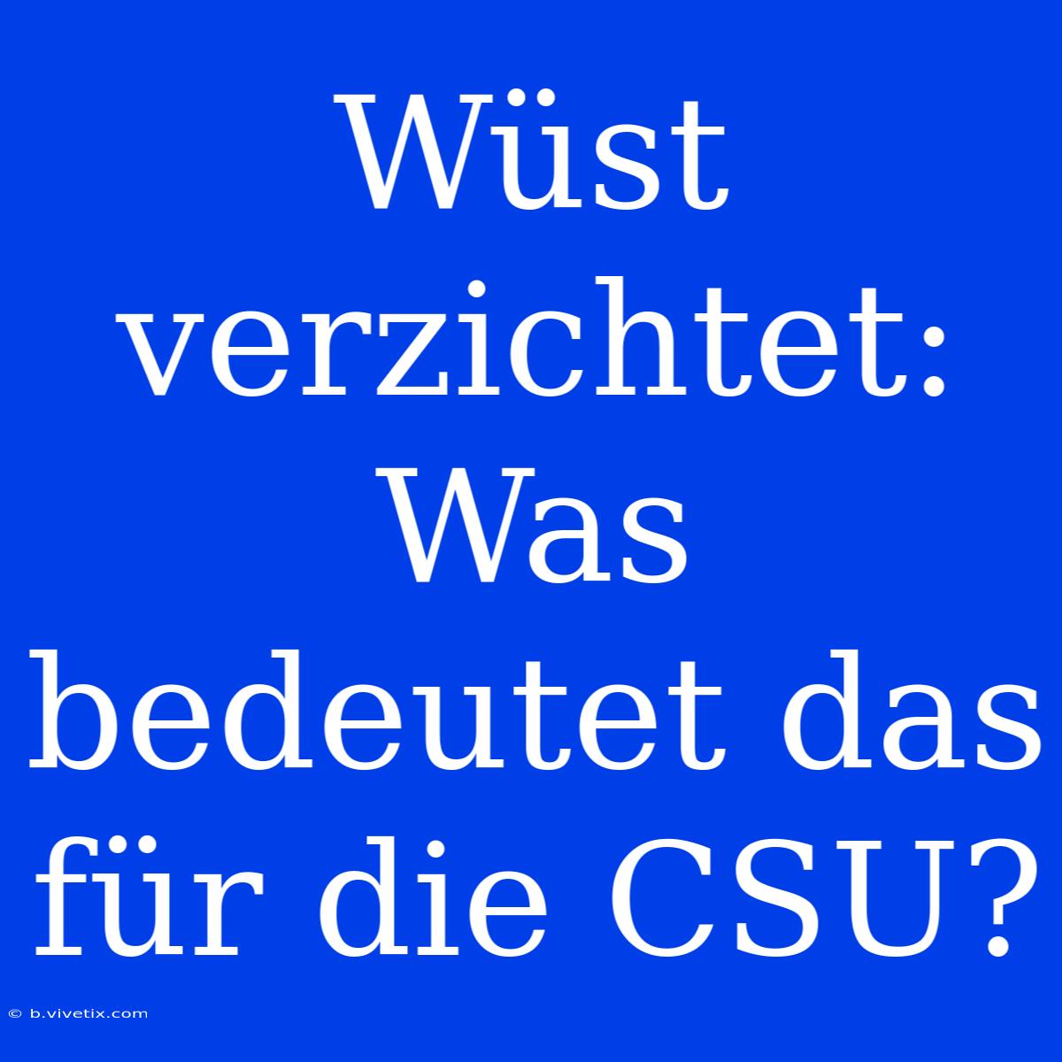 Wüst Verzichtet: Was Bedeutet Das Für Die CSU?