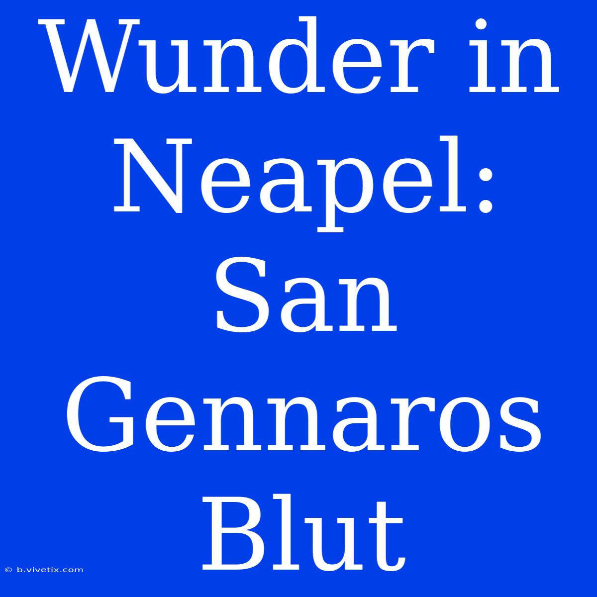 Wunder In Neapel: San Gennaros Blut