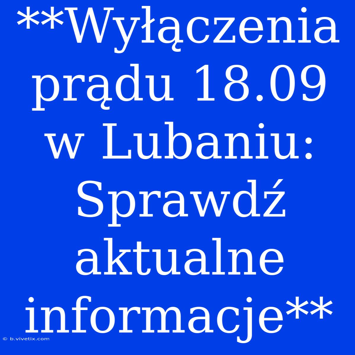 **Wyłączenia Prądu 18.09 W Lubaniu: Sprawdź Aktualne Informacje**