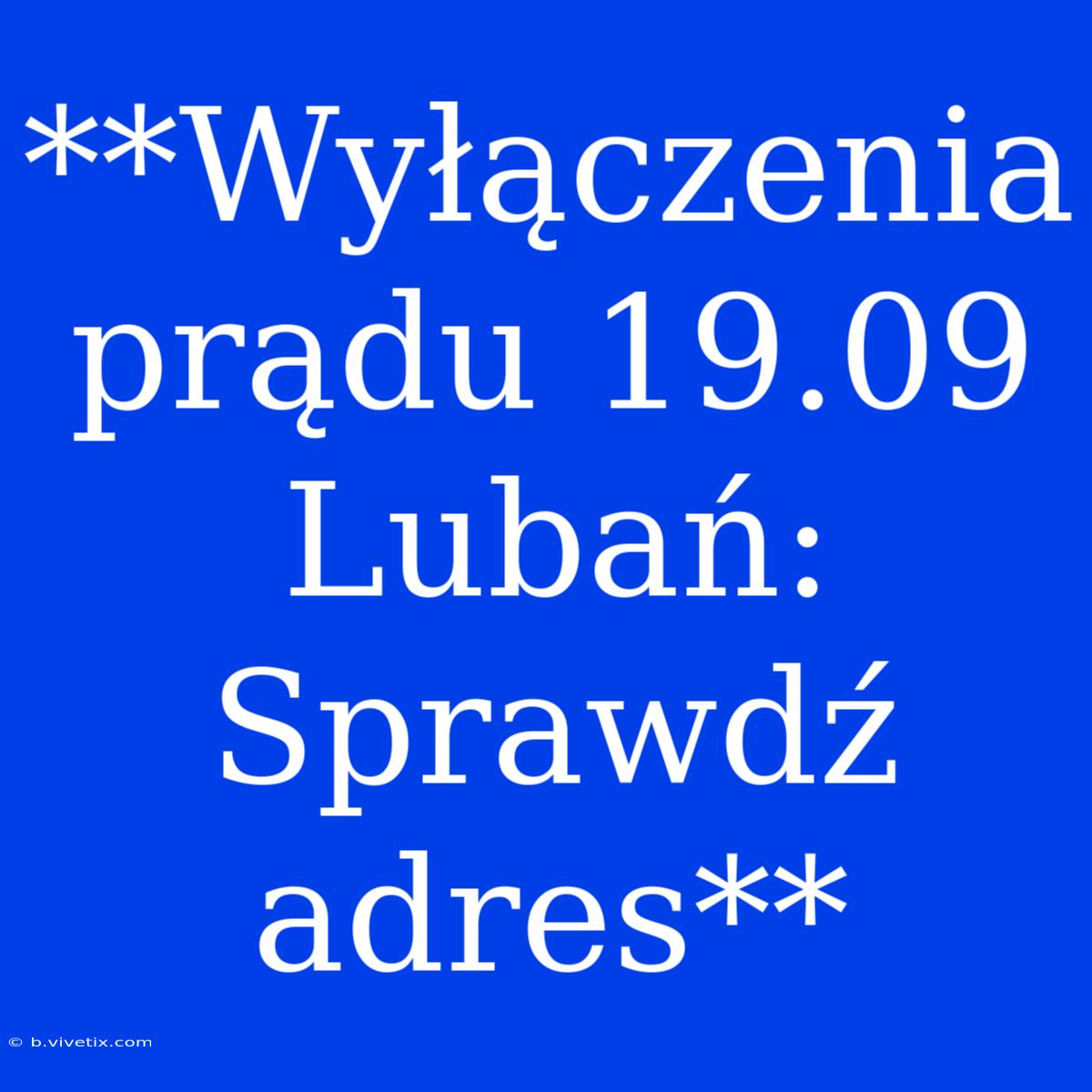 **Wyłączenia Prądu 19.09 Lubań: Sprawdź Adres**