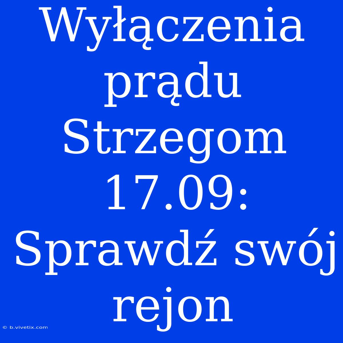 Wyłączenia Prądu Strzegom 17.09: Sprawdź Swój Rejon