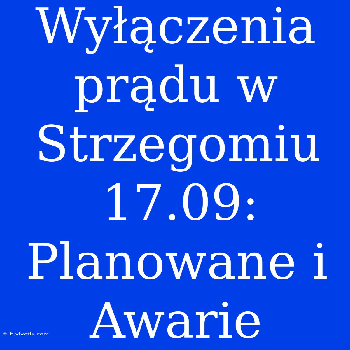 Wyłączenia Prądu W Strzegomiu 17.09: Planowane I Awarie