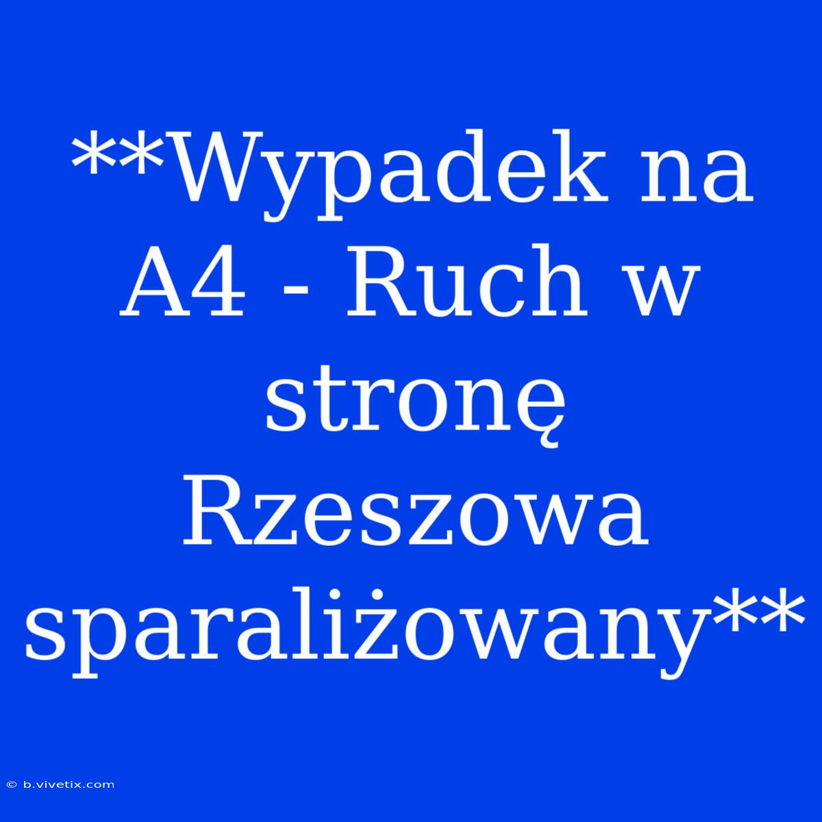 **Wypadek Na A4 - Ruch W Stronę Rzeszowa Sparaliżowany**