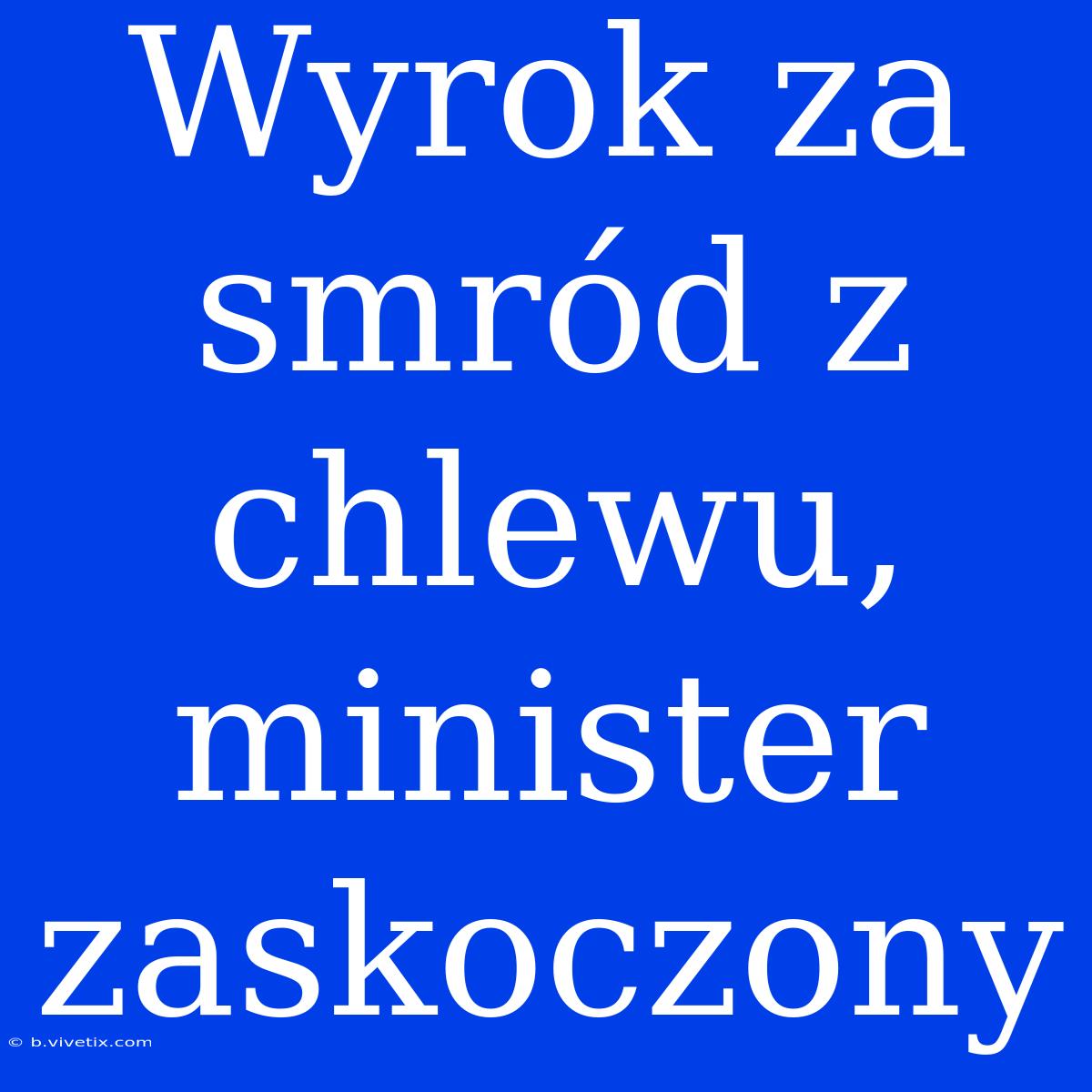 Wyrok Za Smród Z Chlewu, Minister Zaskoczony