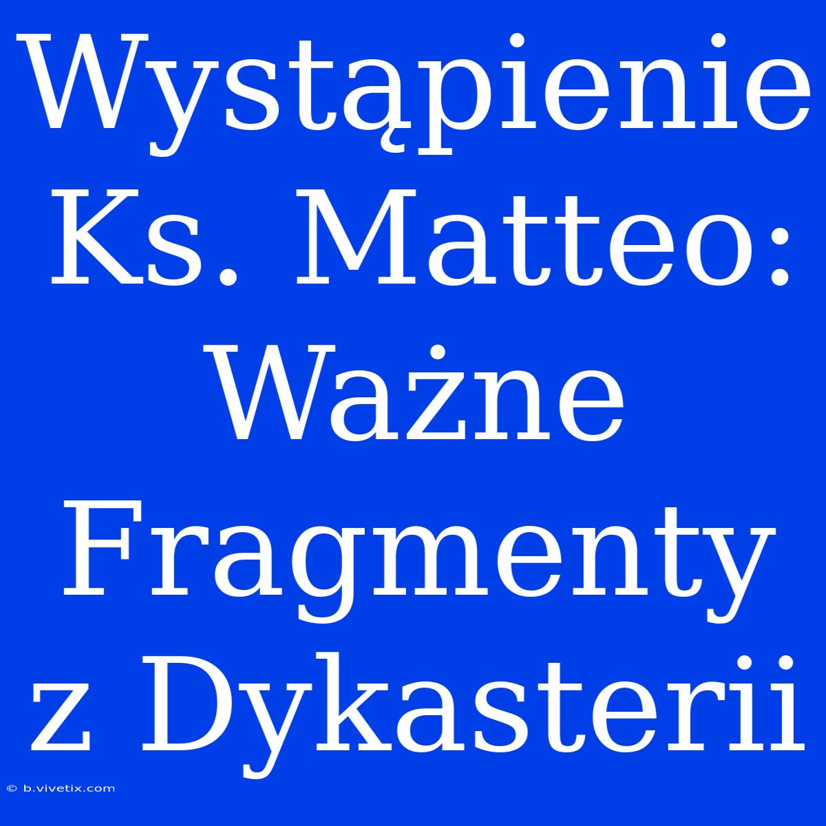 Wystąpienie Ks. Matteo: Ważne Fragmenty Z Dykasterii