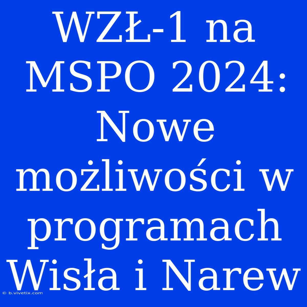 WZŁ-1 Na MSPO 2024: Nowe Możliwości W Programach Wisła I Narew