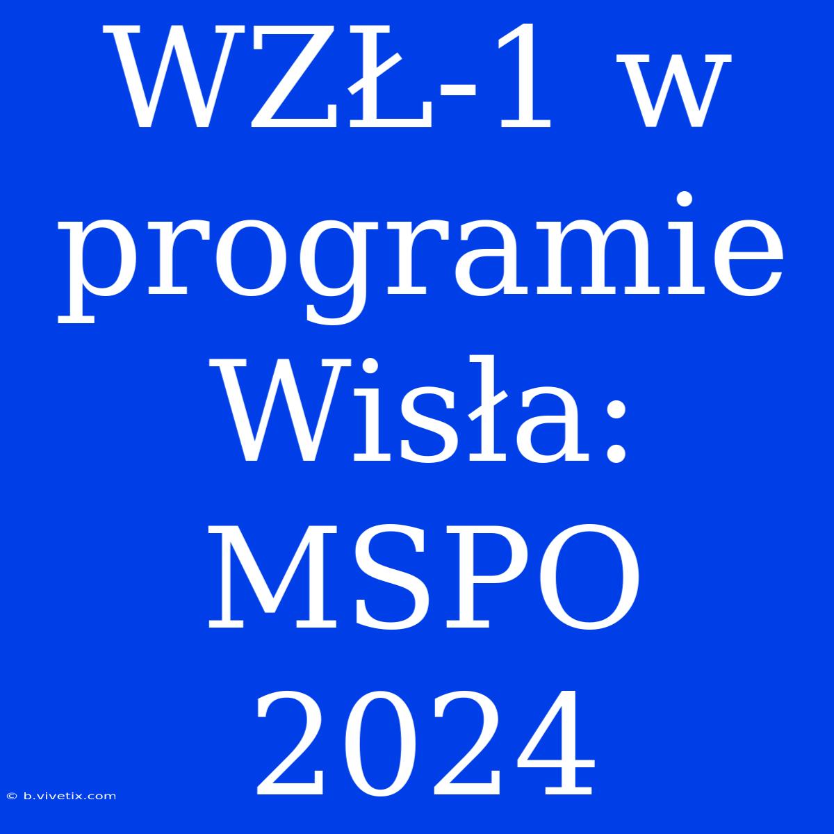 WZŁ-1 W Programie Wisła: MSPO 2024