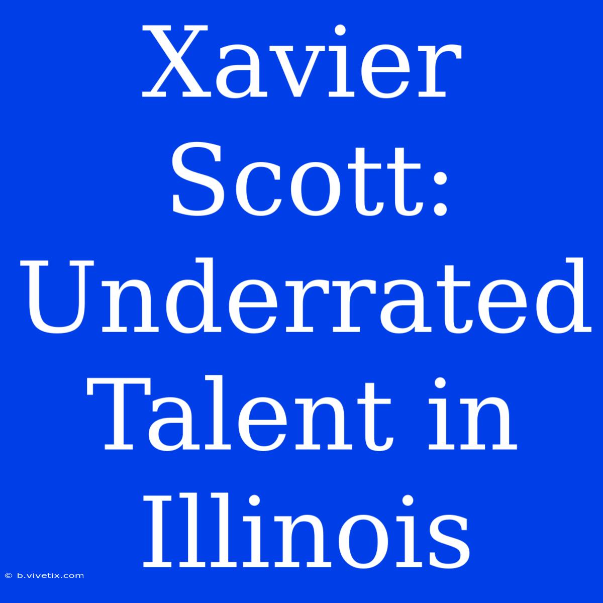 Xavier Scott: Underrated Talent In Illinois